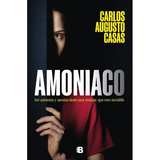 Amoniaco: Ser Asistenta Y Asesina Tiene Una Ventaja: Que Eres Invisible, De Casas, Carlos Augusto., Vol. 1. Editorial B, Tapa Blanda En Español, 2025