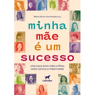 Minha MĂŁe Ă Um Sucesso - Uma Troca Entre MĂŁes E Filhos Sobre Carreira E Maternidade - Peralta, Maria Alicia Lima Minha MĂŁe Ă Um Sucesso - Uma Troca Entre MĂŁes E Filhos Sobre Carreira E Maternidade - Peralta, Maria Alicia Lima