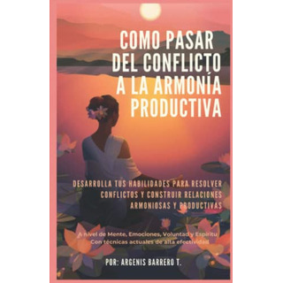 Como Pasar Del Conflicto A La Armonia Productiva: Como Resol Como Pasar Del Conflicto A La Armonia Productiva: Como Resol