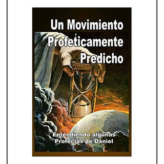 Libro: Un Movimiento Proféticamente Predicho (spanish Editio Libro: Un Movimiento Proféticamente Predicho (spanish Editio