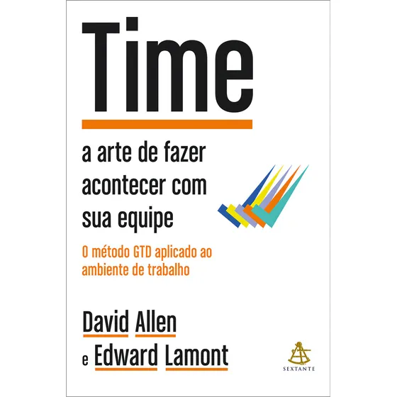 Time: A Arte De Fazer Acontecer Com Sua Equipe + O Método Gtd Aplicado Ao Ambiente De Trabalho, De David Allen. Editorial Editora Sextante, Capa Mole, Edição 1 Em Português, 2024