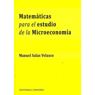 Matemãâ¡ticas Para El Estudio De La Microeconomãâa, De Salas Velasco, Manuel. Editorial Comares, Tapa Blanda En Español Matemãâ¡ticas Para El Estudio De La Microeconomãâa, De Salas Velasco, Manuel. Editorial Comares, Tapa Blanda En Español