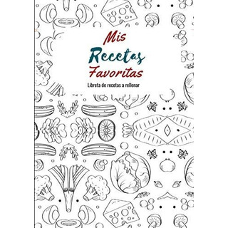Libro: Mis Recetas Favoritas: Libro De Recetas Para Llenar- Libro: Mis Recetas Favoritas: Libro De Recetas Para Llenar-