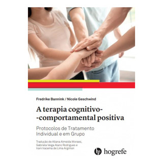 A Terapia Cognitivo - Comportamental Positiva - Protocolos De Tratamento Individual E Em Grupo A Terapia Cognitivo - Comportamental Positiva - Protocolos De Tratamento Individual E Em Grupo