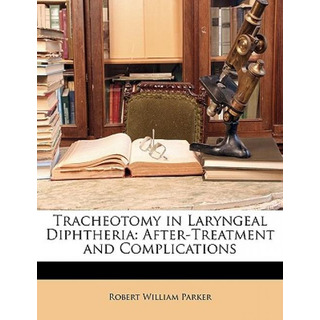 Libro Tracheotomy In Laryngeal Diphtheria: After-treatmen... Libro Tracheotomy In Laryngeal Diphtheria: After-treatmen...