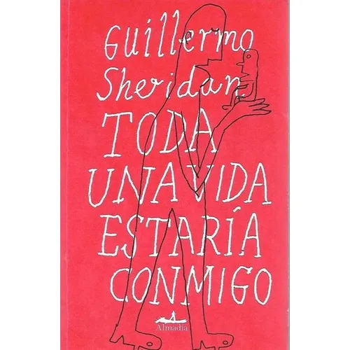 Toda Una Vida Estaria Conmigo - Sheridan, Guillermo, de Sheridan, Guillermo. Editorial Almadía en español