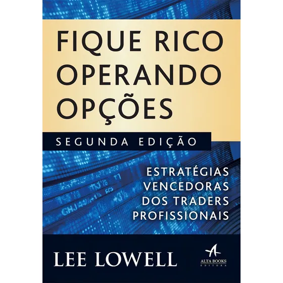 Fique Rico Operando Opções: Estratégias Vencedoras Dos Traders Profissionais - Editora Alta Books
