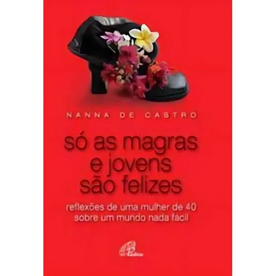 Só As Magras E Jovens São Felizes - Reflexões De Uma Mulh: Reflexões De Uma Mulher De 40 Sobre Um Mundo Nada Fácil, De Castro, Nanna De., Vol. 1. Editorial Paulinas, Capa Mole Em Português