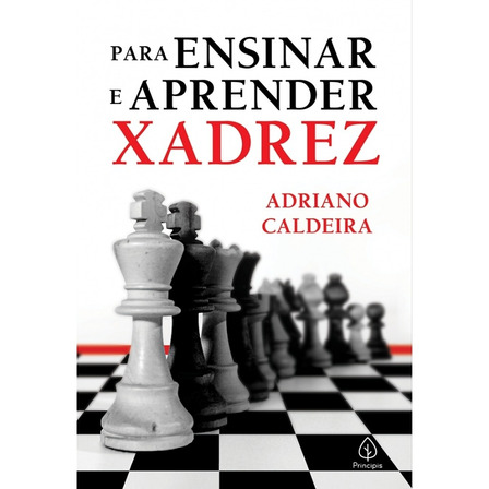 Para Ensinar E Aprender Xadrez De Adriano Caldeira Editora Principis Capa Mole Em Português 2021 Para Ensinar E Aprender Xadrez De Adriano Caldeira Editora Principis Capa Mole Em Português 2021