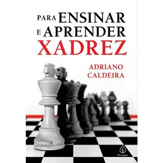 Para Ensinar E Aprender Xadrez De Adriano Caldeira Editora Principis Capa Mole Em Português 2021 Para Ensinar E Aprender Xadrez De Adriano Caldeira Editora Principis Capa Mole Em Português 2021