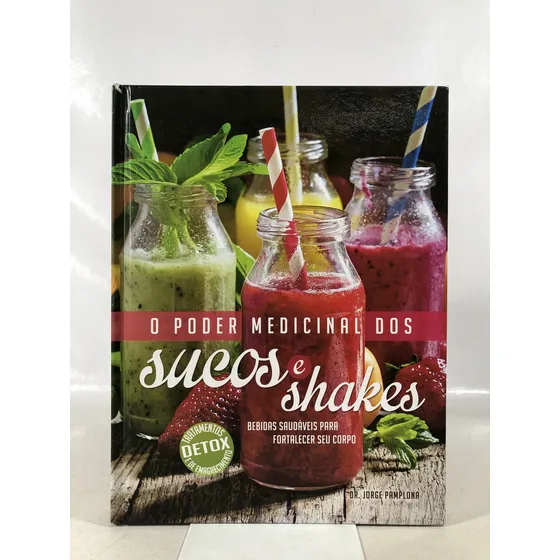 Livro O Poder Medicinal Dos Sucos E Shakes: Bebidas Saudáveis Para Fortalecer Seu Corpo - Jorge Pamplona Roger - Casa Publicadora Brasileira V254