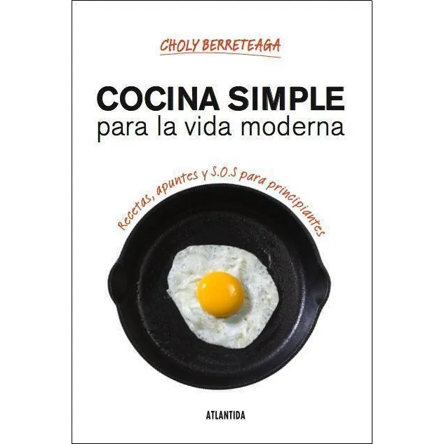 COCINA SIMPLE PARA LA VIDA MODERNA, de Choly Berreteaga. Editorial Atlántida, tapa blanda en español