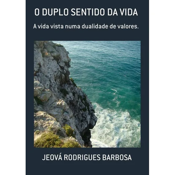 O DUPLO SENTIDO DA VIDA: A vida vista numa dualidade de valores., de JEOVÁ RODRIGUES BARBOSA. aplicável Editorial Clube de Autores, capa mole, edição 1 em português, 2015