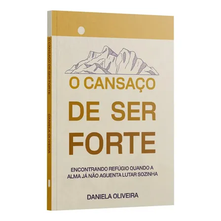 O Cansaço De Ser Forte Daniela Oliveira: Encontrando Refúgio Quando A Alma Já Não Aguenta Lutar Sozinha, De Daniela Oliveira. Editorial Editora Penkal Books, Capa Mole Em Português