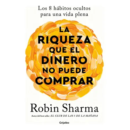 La Riqueza Que El Dinero No Puede Comprar De Robin Sharma Editorial Grijalbo