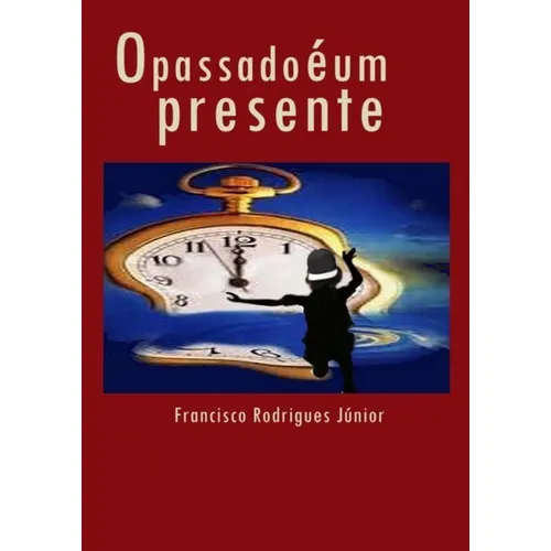 O Passado É Um Presente, De Francisco Rodrigues Júnior. Série Não Aplicável, Vol. 1. Editora Clube De Autores, Capa Mole, Edição 1 Em Português, 2018
