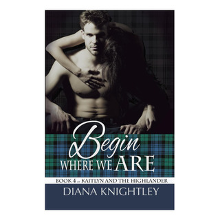 Libro: Begin Where We Are (kaitlyn And The Highlander) Libro: Begin Where We Are (kaitlyn And The Highlander)