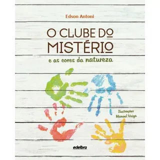 O Clube Do MistĂ©rio E As Cores Da Natureza, De Antoni, Edson. Editora Edelbra, Capa Mole, Edição 1ÂȘ Edição - 2015 Em PortuguĂȘs O Clube Do MistĂ©rio E As Cores Da Natureza, De Antoni, Edson. Editora Edelbra, Capa Mole, Edição 1ÂȘ Edição - 2015 Em PortuguĂȘs