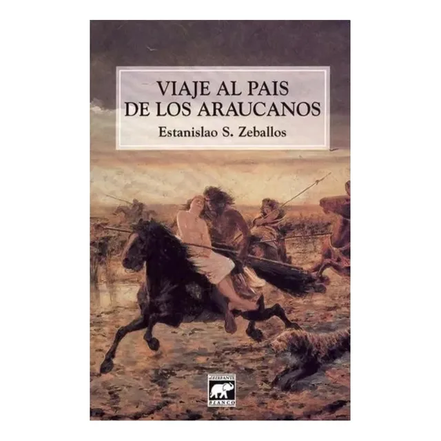 Viaje Al País De Los Araucanos - Zeballos - Elefante Blanco