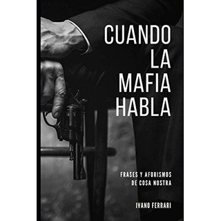 Cuando La Mafia Habla: Frases Y Aforismos De Cosa Nostra Cuando La Mafia Habla: Frases Y Aforismos De Cosa Nostra