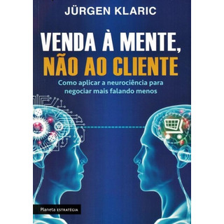 Venda A Mente, Nao Ao Cliente - Como Aplicar A Neurocienci Venda A Mente, Nao Ao Cliente - Como Aplicar A Neurocienci