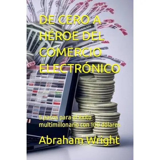 De Cero A Heroe Del Comercio Electronico: 5 Pasos Para El Ex