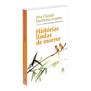 HistĂłrias Lindas De Morrer, De Arantes, Ana Claudia Quintana. Editorial Gmt Editores Ltda.,editora Sextante,editora Sextante, Capa Mole Em PortuguĂȘs, 2020 HistĂłrias Lindas De Morrer, De Arantes, Ana Claudia Quintana. Editorial Gmt Editores Ltda.,editora Sextante,editora Sextante, Capa Mole Em PortuguĂȘs, 2020