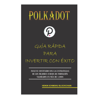 Libro: Polkadot. Guía Rápida Para Invertir Con Éxito Libro: Polkadot. Guía Rápida Para Invertir Con Éxito