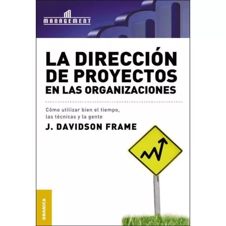 Direccion De Proyectos En Las Organizaciones: Cómo Utilizar Bien El Tiempo, Las Técnicas Y La Gente, De J. Davidson Frame. Editorial Ediciones Granica, Tapa Blanda, Edición 1 En Español, 2008