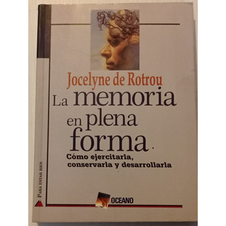 La Memoria En Plena Forma, Cómo Ejercitarla, Conservarla... La Memoria En Plena Forma, Cómo Ejercitarla, Conservarla...