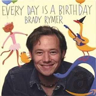 Every Day Is A Birthday (brady Rymer) Every Day Is A Birthday (brady Rymer)