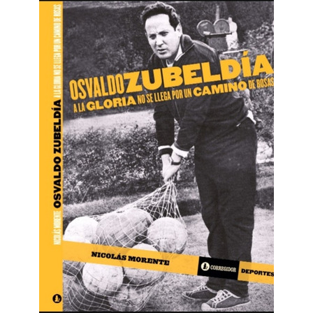 Osvaldo Zubeldia A La Gloria No Se Llega Por Un Camino De R Osvaldo Zubeldia A La Gloria No Se Llega Por Un Camino De R
