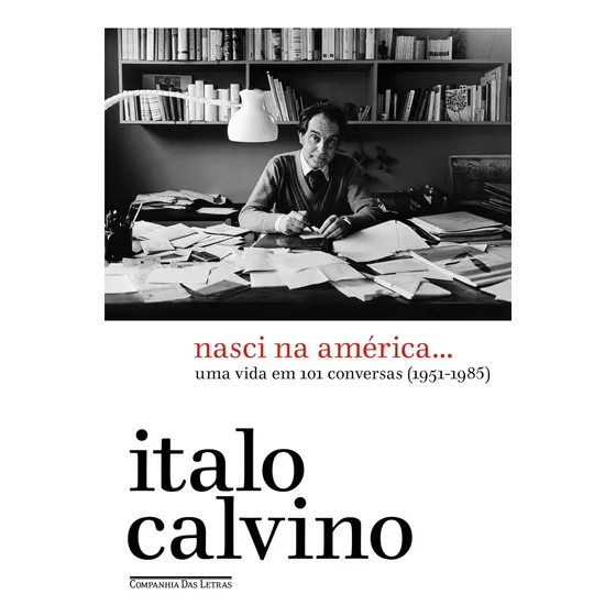 Nasci Na América: Uma Vida Em 101 Conversas (1951-1985), De Italo Calvino., Vol. 1. Editorial Companhia Das Letras, Capa Mole Em Português, 2023