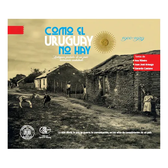 Como El Uruguay No Hay. 1900-1929, De Gerardo Caetano, Ana Ribeiro, Juan José Arteaga. Editorial Linardi Y Risso, Tapa Dura En Español