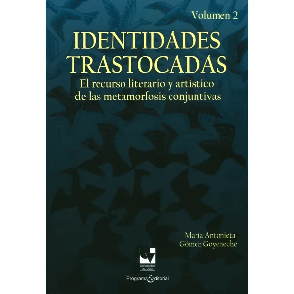 Identidades Trastocadas.el Recurso Literario Y Artístico De Las Metamorfosis Conjuntivas .vol.2, De Maria Antonieta Gómez Goyeneche. Editorial U. Del Valle, Tapa Blanda, Edición 2016 En Español