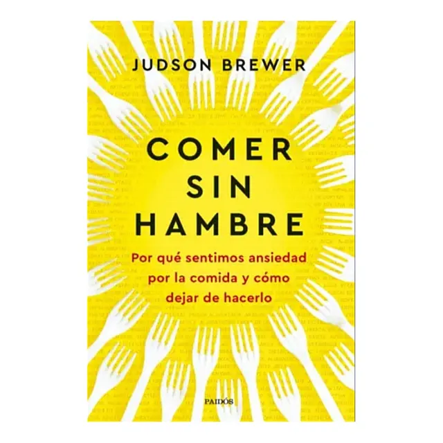 Comer Sin Hambre, Cómo Comer Sin Ansiedad / Judson Brewer