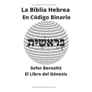 La Biblia Hebrea En Codigo Binario: Sefer Bereshit- El Libro La Biblia Hebrea En Codigo Binario: Sefer Bereshit- El Libro