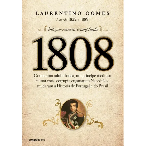 Livro 1808 Laurentino Gomes 1ª Edição Capa Mole Como Uma Rainha Louca, Um Príncipe Medroso E Uma Corte Corrupta Enganaram Napoleão E Mudaram A História 2014 Português Editora Globo Livros