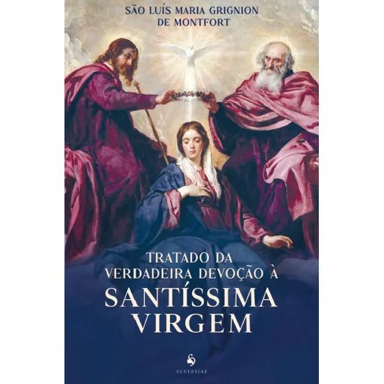 Tratado Da Verdadeira Devoção À Santíssima Virgem, De Sao Luis M G De Montfort., Vol. 1. Editorial Ecclesiae, Capa Mole Em Português