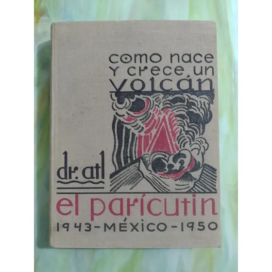 Dr. Atl. Como Nace Y Crece Un Volcán. Primera Edición