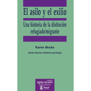 El Asilo Y El Exilio: Una Historia De La Distinción Refugiado/migrante, De Akoka, Karen., Vol. 1. Editorial Editorial Hacer, Tapa Blanda En Español El Asilo Y El Exilio: Una Historia De La Distinción Refugiado/migrante, De Akoka, Karen., Vol. 1. Editorial Editorial Hacer, Tapa Blanda En Español