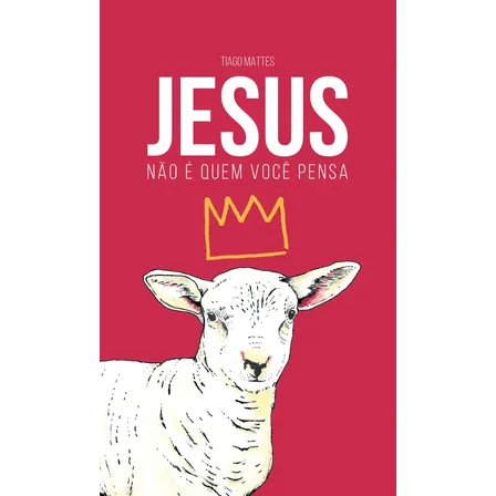 Livro Jesus Não É Quem Você Pensa Tiago Mattes 1a Edição Capa Dura 2024 Português Editora Thomas Nelson Brasil