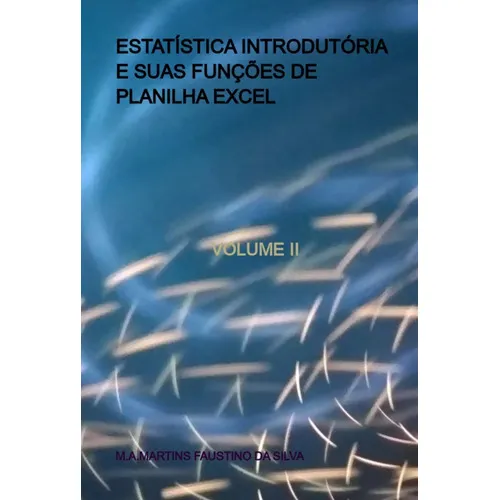Estatística Introdutória E Suas Funções De Planilha Excel: Volume Ii, De M.a.martins Faustino Da Silva. Série Não Aplicável, Vol. 1. Editora Clube De Autores, Capa Mole, Edição 1 Em Português, 2022