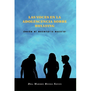 Las Voces En La Adolescencia Sobre Bullying, De Dra Maribel Rivera Nieves. Editorial Palibrio, Tapa Dura En Español Las Voces En La Adolescencia Sobre Bullying, De Dra Maribel Rivera Nieves. Editorial Palibrio, Tapa Dura En Español
