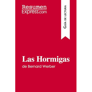 Las Hormigas De Bernard Werber (guia De Lectura): Resumen Y Las Hormigas De Bernard Werber (guia De Lectura): Resumen Y
