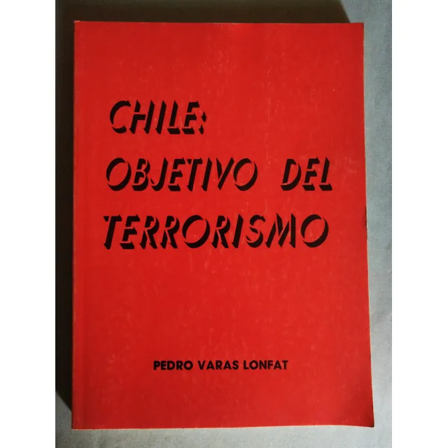Pedro Varas Lonfat. Chile Objetivo Del Terrorismo