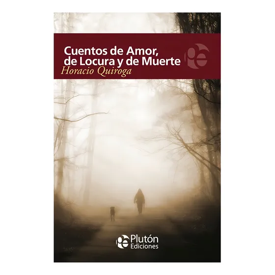 Cuentos De Amor, De Locura Y De Muerte. Horacio Quiroga.