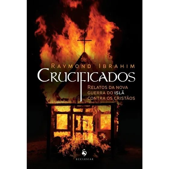 Crucificados - Relatos Da Nova Guerra Do Islã Contra Os Cris