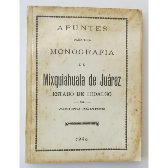 Apuntes Monografía Mixquiahuala Juárez Estado Hidalgo 1946