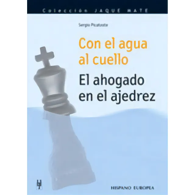 Con El Agua Al Cuello. El Ahogado En El Ajedrez, De Picatoste, Sergio. Colección Jaque Mate, Vol. 1. Editorial Editorial Hispano Europea, S.a., Tapa Blanda En Español